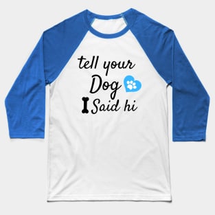 tell your dog i said hi Baseball T-Shirt